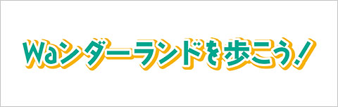 Waンダーランドを歩こう！